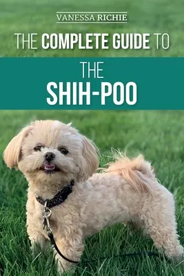 Ghidul complet pentru Shih-Poo: Găsirea, creșterea, dresajul, hrănirea, socializarea și iubirea noului tău cățel Shih-Poo - The Complete Guide to the Shih-Poo: Finding, Raising, Training, Feeding, Socializing, and Loving Your New Shih-Poo Puppy