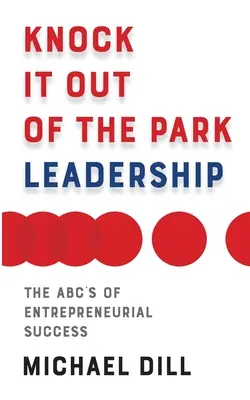 Knock It Out of the Park Leadership: Abc-urile succesului antreprenorial - Knock It Out of the Park Leadership: The Abc's of Entrepreneurial Success