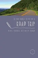 50 de lucruri distractive de făcut într-o călătorie cu mașina: Kids Travel Activity Book - 50 Fun Things To Do On A Road Trip: Kids Travel Activity Book