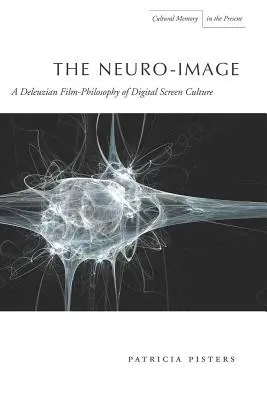 Neuroimaginea: O filozofie deleuziană a culturii ecranului digital - The Neuro-Image: A Deleuzian Film-Philosophy of Digital Screen Culture