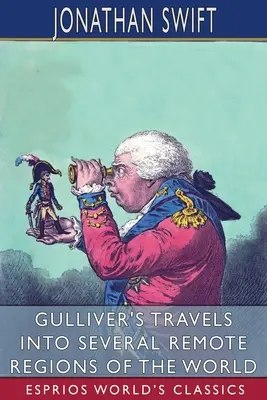 Călătoriile lui Gulliver în câteva regiuni îndepărtate ale lumii (Esprios Classics) - Gulliver's Travels into Several Remote Regions of the World (Esprios Classics)