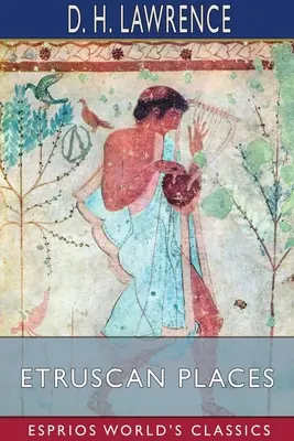 Locuri etrusce (Esprios Classics) - Etruscan Places (Esprios Classics)