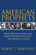 Profeți americani: Șapte religioși radicali și lupta lor pentru justiție socială și politică - American Prophets: Seven Religious Radicals and Their Struggle for Social and Political Justice