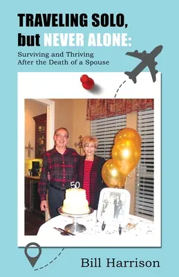 TRAVELING SOLO, but NEVER ALONE (Călătorind singur, dar NICIODATĂ singur): Surviving and Thriving After the Death of a Spouse - TRAVELING SOLO, but NEVER ALONE: Surviving and Thriving After the Death of a Spouse