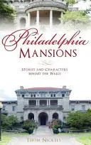 Conacele din Philadelphia: Povești și personaje din spatele zidurilor - Philadelphia Mansions: Stories and Characters Behind the Walls