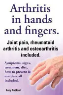 Artrită la nivelul mâinilor și artrită la nivelul degetelor. Artrita reumatoidă și osteoartrita incluse. Simptome, semne, tratament, dietă, cum să preveniți și să exersați - Arthritis in Hands and Arthritis in Fingers. Rheumatoid Arthritis and Osteoarthritis Included. Symptoms, Signs, Treatment, Diet, How to Prevent & Exer