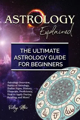 Astrologia Explicată: Prezentare generală a astrologiei, elementele de bază ale astrologiei, semnele zodiacale, istorie, elemente, competență, cum se aplică în timpul lecturii, an - Astrology Explained: Astrology Overview, Basics of Astrology, Zodiac Signs, History, Elements, Proficiency, How to Apply During Reading, an