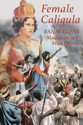 Femeia Caligula: Ranavalona, regina nebună din Madagascar - Female Caligula: Ranavalona, Madagascar's Mad Queen