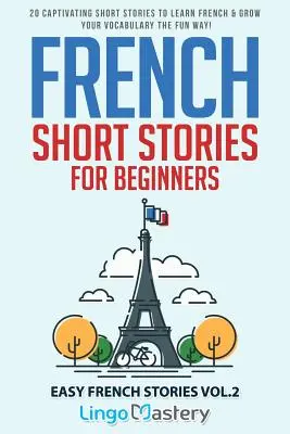 Povestiri scurte franceze pentru începători: 20 de povestiri scurte captivante pentru a învăța limba franceză și pentru a vă dezvolta vocabularul într-un mod distractiv! - French Short Stories for Beginners: 20 Captivating Short Stories to Learn French & Grow Your Vocabulary the Fun Way!