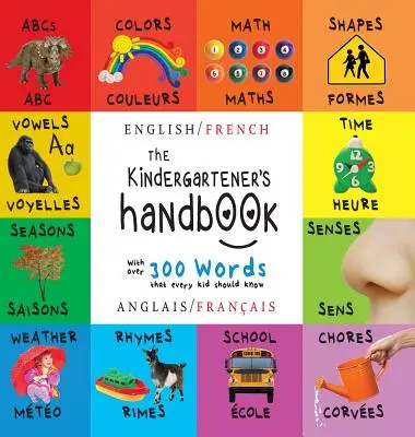The Kindergartener's Handbook: Bilingual (English / French) (Anglais / Franais) Abc's, Vowels, Math, Shapes, Colors, Time, Senses, Rhymes, Science,