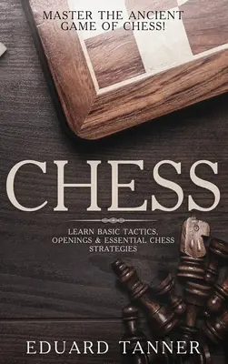 Șah: Stăpânește vechiul joc de șah! Învață tactici de bază, deschideri și strategii esențiale de șah - Chess: Master the Ancient Game of Chess! Learn Basic Tactics, Openings and Essential Chess Strategies
