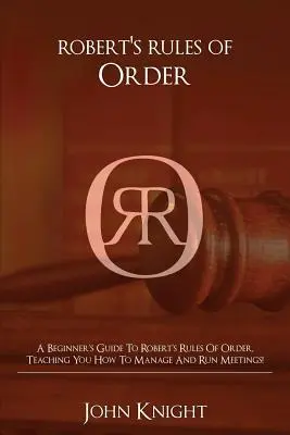 Regulile de ordine ale lui Robert: Un ghid pentru începători al regulilor de ordine ale lui Robert, care vă învață cum să gestionați și să conduceți ședințele! - Robert's Rules of Order: A Beginner's Guide to Robert's Rules of Order, Teaching You how to Manage and Run Meetings!