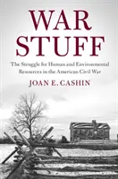 Chestii de război: Lupta pentru resursele umane și de mediu în Războiul Civil American: The Struggle for Human and Environmental Resources in the American Civil War - War Stuff: The Struggle for Human and Environmental Resources in the American Civil War
