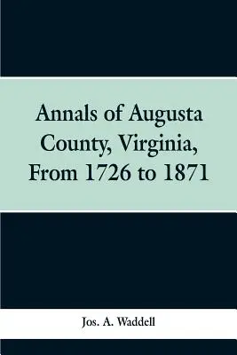 Analele comitatului Augusta, Virginia, din 1726 până în 1871 - Annals of Augusta county, Virginia, from 1726 to 1871