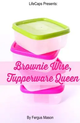 Brownie Wise, Regina Tupperware: O biografie - Brownie Wise, Tupperware Queen: A Biography
