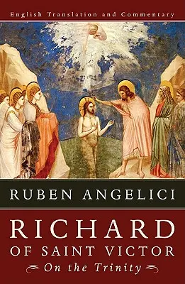 Richard al Sfântului Victor, despre Trinitate: Traducere în limba engleză și comentariu - Richard of Saint Victor, on the Trinity: English Translation and Commentary