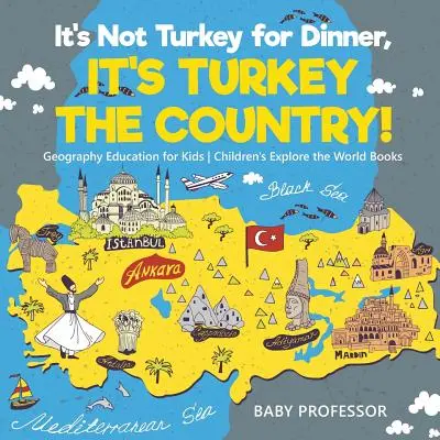 Nu e curcan la cină, e curcan țara! Educație geografică pentru copii - Cărți de explorare a lumii pentru copii - It's Not Turkey for Dinner, It's Turkey the Country! Geography Education for Kids - Children's Explore the World Books