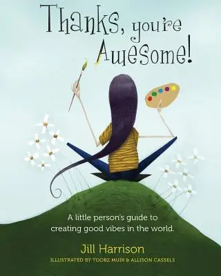 Mulțumesc, ești grozav! Ghidul unei persoane mici pentru a crea vibrații bune în lume - Thanks, You're Awesome! A Little Person's Guide to Creating Good Vibes in the World