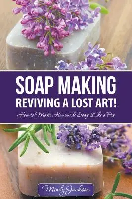 Fabricarea săpunului: Reînvierea unei arte pierdute!: Cum să faci săpun de casă ca un profesionist - Soap Making: Reviving a Lost Art!: How to Make Homemade Soap like a Pro