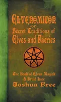 Elvenomicon -or- Tradițiile secrete ale elfilor și zânelor: Cartea magiei elfilor și a tradiției druidice - Elvenomicon -or- Secret Traditions of Elves and Faeries: The Book of Elven Magick & Druid Lore
