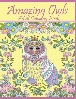 Bufnițe uimitoare: Desene pentru cărți de colorat pentru adulți - Amazing Owls: Adult Coloring Book Designs