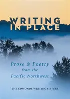 Writing In Place: Proză și poezie din nord-vestul Pacificului - Writing In Place: Prose & Poetry from the Pacific Northwest