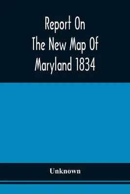 Raport privind noua hartă a statului Maryland din 1834 - Report On The New Map Of Maryland 1834
