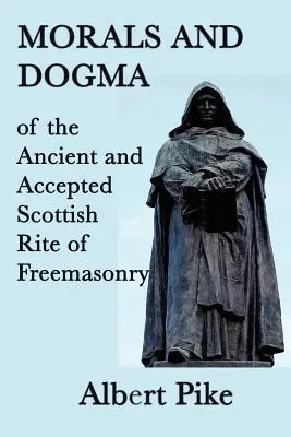 Morala și dogma Ritului Scoțian Antic și Acceptat al Francmasoneriei - Morals and Dogma of the Ancient and Accepted Scottish Rite of Freemasonry