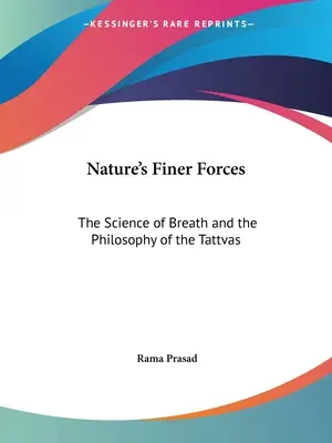 Forțele mai fine ale naturii: Știința respirației și filosofia Tattvas - Nature's Finer Forces: The Science of Breath and the Philosophy of the Tattvas