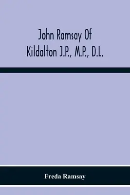John Ramsay Of Kildalton J.P., M.P., D.L.; fiind o relatare a vieții sale în Islay și incluzând jurnalul călătoriei sale în Canada în 1870 - John Ramsay Of Kildalton J.P., M.P., D.L.; Being An Account Of His Life In Islay And Including The Diary Of His Trip To Canada In 1870