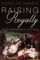 Raising Royalty: 1000 de ani de parenting regal - Raising Royalty: 1000 Years of Royal Parenting