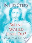 Pe urmele Lui: Ce ar face Iisus? - In His Steps: What Would Jesus Do?