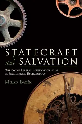 Statecraft and Salvation: Internaționalismul liberal wilsonian ca escatologie secularizată - Statecraft and Salvation: Wilsonian Liberal Internationalism as Secularized Eschatology