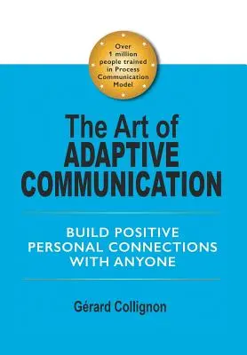 Arta comunicării adaptive: Construiți conexiuni personale pozitive cu oricine - The Art of Adaptive Communication: Build Positive Personal Connections with Anyone