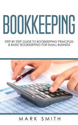 Contabilitate: Ghid pas cu pas pentru principii de contabilitate și contabilitate de bază pentru întreprinderile mici - Bookkeeping: Step by Step Guide to Bookkeeping Principles & Basic Bookkeeping for Small Business