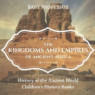 Regatele și imperiile Africii antice - Istoria lumii antice - Cărți de istorie pentru copii - The Kingdoms and Empires of Ancient Africa - History of the Ancient World - Children's History Books
