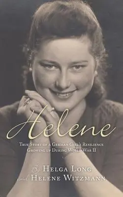 Helene: Povestea adevărată a rezilienței unei fete germane care a crescut în timpul celui de-al Doilea Război Mondial - Helene: True Story of a German Girl's Resilience Growing Up During World War II