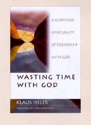 Pierderea timpului cu Dumnezeu: O spiritualitate creștină a prieteniei cu Dumnezeu - Wasting Time with God: A Christian Spirituality of Friendship with God