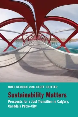 Sustenabilitatea contează: Perspective pentru o tranziție echitabilă în Calgary, Petro-City din Canada - Sustainability Matters: Prospects for a Just Transition in Calgary, Canada's Petro-City