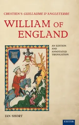 Crestien's Guillaume d'Angleterre / William of England: O ediție și o traducere adnotată - Crestien's Guillaume d'Angleterre / William of England: An Edition and Annotated Translation