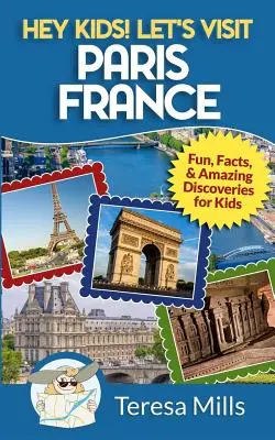 Hei, copii! Let's Visit Paris France: Distracție, fapte și descoperiri uimitoare pentru copii - Hey Kids! Let's Visit Paris France: Fun, Facts and Amazing Discoveries for Kids