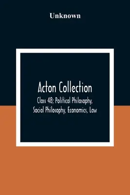 Colecția Acton: Clasa 48; Filosofie politică, filosofie socială, economie, drept - Acton Collection: Class 48; Political Philosophy, Social Philosophy, Economics, Law