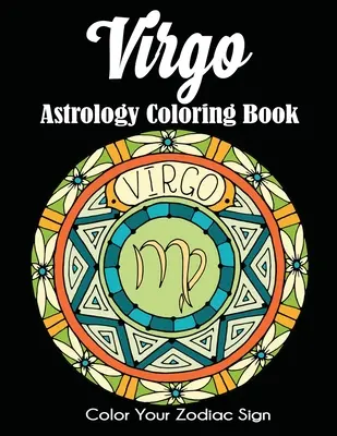 Virgo Astrology Coloring Book: Colorează-ți semnul zodiacal - Virgo Astrology Coloring Book: Color Your Zodiac Sign