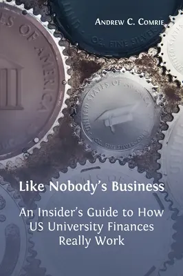 Like Nobody's Business: Ghidul unui cunoscător al modului în care funcționează cu adevărat finanțele universităților din SUA - Like Nobody's Business: An Insider's Guide to How US University Finances Really Work