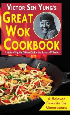Marea carte de bucate Wok a lui Victor Sen Yung: de la Hop Sing, bucătarul chinez din serialul TV Bonanza - Victor Sen Yung's Great Wok Cookbook: from Hop Sing, the Chinese Cook in the Bonanza TV Series