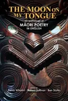 The Moon on my Tongue: o antologie de poezie Māori în limba engleză - The Moon on my Tongue: an anthology of Māori poetry in English