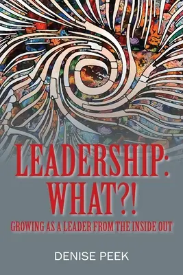 Leadership: Ce?! Creșterea ca lider din interior spre exterior - Leadership: What?! Growing as a Leader From the Inside Out