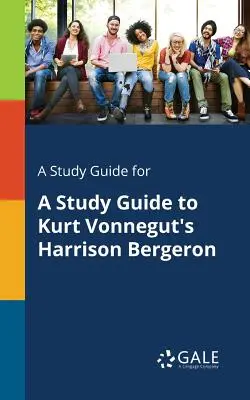 Un ghid de studiu pentru Un ghid de studiu pentru Harrison Bergeron de Kurt Vonnegut - A Study Guide for A Study Guide to Kurt Vonnegut's Harrison Bergeron