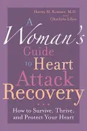 Ghidul unei femei pentru recuperarea după un atac de cord: Cum să supraviețuiți, să prosperați și să vă protejați inima - A Woman's Guide to Heart Attack Recovery: How to Survive, Thrive, and Protect Your Heart