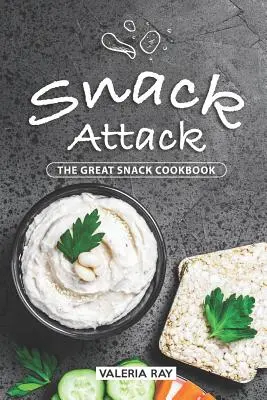 Snack Attack: The Great Snack Cookbook (Marea carte de bucate pentru gustări) - Snack Attack: The Great Snack Cookbook